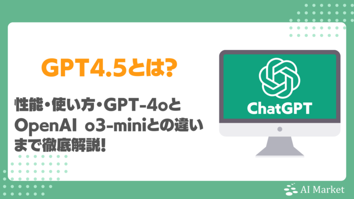 GPT-4.5とは?使い方、性能、できること、料金プラン、GPT-4oとOpenAI o3-miniとの違い徹底解説!